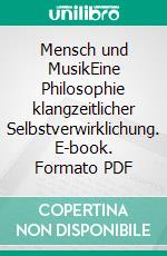 Mensch und MusikEine Philosophie klangzeitlicher Selbstverwirklichung. E-book. Formato PDF ebook