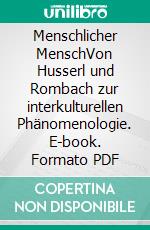 Menschlicher MenschVon Husserl und Rombach zur interkulturellen Phänomenologie. E-book. Formato PDF ebook