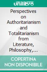 Perspectives on Authoritarianism and Totalitarianism from Literature, Philosophy, Law, and History. E-book. Formato PDF ebook