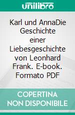 Karl und AnnaDie Geschichte einer Liebesgeschichte von Leonhard Frank. E-book. Formato PDF ebook