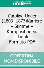 Caroline Unger (1803–1877)Karriere – Stimme – Kompositionen. E-book. Formato PDF ebook