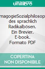 DemagogieSozialphilosophie des sprachlich Radikalbösen. Ein Brevier. E-book. Formato PDF ebook