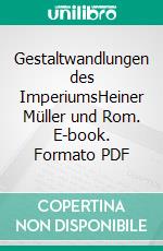 Gestaltwandlungen des ImperiumsHeiner Müller und Rom. E-book. Formato PDF ebook