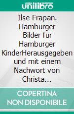 Ilse Frapan. Hamburger Bilder für Hamburger KinderHerausgegeben und mit einem Nachwort von Christa Kraft-Schwenk. E-book. Formato PDF ebook