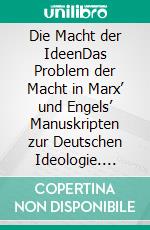 Die Macht der IdeenDas Problem der Macht in Marx’ und Engels’ Manuskripten zur Deutschen Ideologie. E-book. Formato PDF ebook