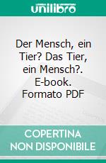 Der Mensch, ein Tier? Das Tier, ein Mensch?. E-book. Formato PDF ebook