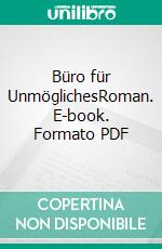 Büro für UnmöglichesRoman. E-book. Formato PDF ebook