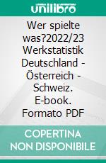 Wer spielte was?2022/23 Werkstatistik Deutschland | Österreich | Schweiz. E-book. Formato PDF ebook