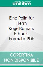 Eine Polin für Herrn KögelRoman. E-book. Formato PDF ebook