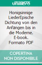Honigsinnige LiederEpische Dichtung von den Anfängen bis in die Moderne. E-book. Formato PDF ebook