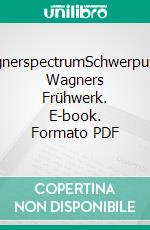 wagnerspectrumSchwerpunkt: Wagners Frühwerk. E-book. Formato PDF ebook