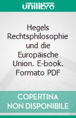 Hegels Rechtsphilosophie und die Europäische Union. E-book. Formato PDF ebook