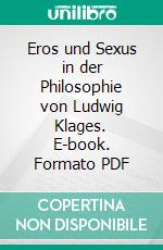 Eros und Sexus in der Philosophie von Ludwig Klages. E-book. Formato PDF ebook