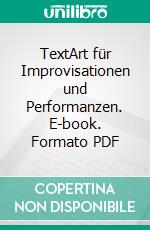 TextArt für Improvisationen und Performanzen. E-book. Formato PDF ebook