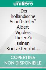 „Der holländische Schriftsteller“ Albert Vigoleis ThelenZu seinen Kontakten mit niederländischen Intellektuellen und anderen. E-book. Formato PDF ebook