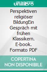 Perspektiven religiöser BildungEin Gespräch mit frühen Klassikern. E-book. Formato PDF ebook