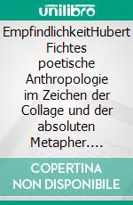 EmpfindlichkeitHubert Fichtes poetische Anthropologie im Zeichen der Collage und der absoluten Metapher. E-book. Formato PDF ebook