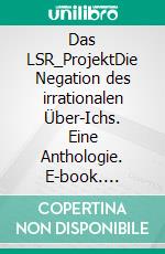 Das LSR_ProjektDie Negation des irrationalen Über-Ichs. Eine Anthologie. E-book. Formato PDF ebook