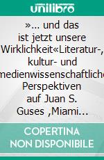 »… und das ist jetzt unsere Wirklichkeit«Literatur-, kultur- und medienwissenschaftliche Perspektiven auf Juan S. Guses ,Miami Punk’. E-book. Formato PDF ebook