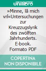 »Minne, lâ mich vrî«Untersuchungen zur Kreuzzugslyrik des zwölften Jahrhunderts. E-book. Formato PDF ebook