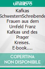 Kafkas SchwesternSchreibende Frauen aus dem Umfeld Franz Kafkas und des Prager Kreises. E-book. Formato PDF ebook