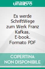 Es werde SchriftWege zum Werk Franz Kafkas. E-book. Formato PDF ebook