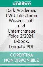 Dark Academia. LWU Literatur in Wissenschaft und Unterrichtneue Folge 2/2024. E-book. Formato PDF ebook