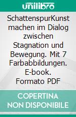 SchattenspurKunst machen im Dialog zwischen Stagnation und Bewegung. Mit 7 Farbabbildungen. E-book. Formato PDF ebook
