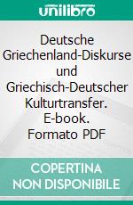 Deutsche Griechenland-Diskurse und Griechisch-Deutscher Kulturtransfer. E-book. Formato PDF ebook