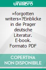 »forgotten writers«?Einblicke in die Prager deutsche Literatur. E-book. Formato PDF ebook