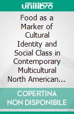 Food as a Marker of Cultural Identity and Social Class in Contemporary Multicultural North American Literature. E-book. Formato PDF ebook