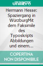 Hermann Hesse: Spaziergang in WürzburgMit dem Faksimile des Typoskripts Abbildungen und einem Nachwort von Hans Georg Bauner. E-book. Formato PDF ebook