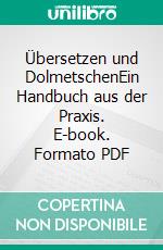 Übersetzen und DolmetschenEin Handbuch aus der Praxis. E-book. Formato PDF ebook