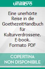 Eine unerhörte Reise in die GoethezeitHandbuch für Kulturverdrossene. E-book. Formato PDF ebook