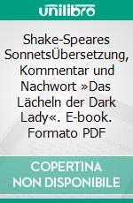 Shake-Speares SonnetsÜbersetzung, Kommentar und Nachwort »Das Lächeln der Dark Lady«. E-book. Formato PDF ebook