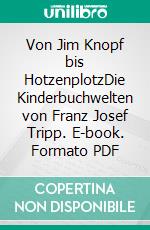 Von Jim Knopf bis HotzenplotzDie Kinderbuchwelten von Franz Josef Tripp. E-book. Formato PDF ebook