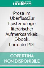 Prosa im ÜberflussZur Epistemologie literarischer Aufmerksamkeit. E-book. Formato PDF ebook