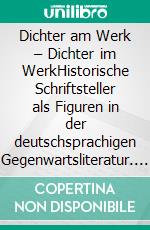 Dichter am Werk – Dichter im WerkHistorische Schriftsteller als Figuren in der deutschsprachigen Gegenwartsliteratur. E-book. Formato PDF ebook