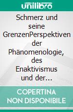 Schmerz und seine GrenzenPerspektiven der Phänomenologie, des Enaktivismus und der Neurowissenschaften. E-book. Formato PDF ebook