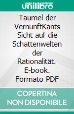Taumel der VernunftKants Sicht auf die Schattenwelten der Rationalität. E-book. Formato PDF ebook