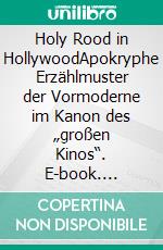 Holy Rood in HollywoodApokryphe Erzählmuster der Vormoderne im Kanon des „großen Kinos“. E-book. Formato PDF ebook
