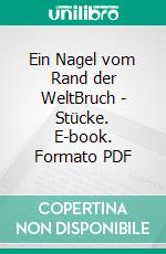 Ein Nagel vom Rand der WeltBruch | Stücke. E-book. Formato PDF ebook