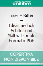 Insel – Ritter – IdealFriedrich Schiller und Malta. E-book. Formato PDF ebook