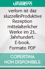 verlorn ist daz sluzzellinProduktive Rezeption mittelalterlicher Werke im 21. Jahrhundert. E-book. Formato PDF ebook