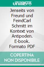 Jenseits von Freund und FeindCarl Schmitt im Kontext von Antipoden. E-book. Formato PDF ebook