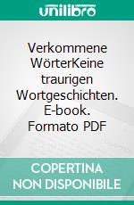 Verkommene WörterKeine traurigen Wortgeschichten. E-book. Formato PDF ebook