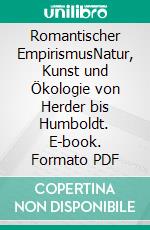 Romantischer EmpirismusNatur, Kunst und Ökologie von Herder bis Humboldt. E-book. Formato PDF ebook