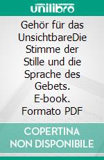Gehör für das UnsichtbareDie Stimme der Stille und die Sprache des Gebets. E-book. Formato PDF ebook