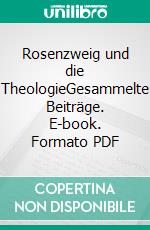 Rosenzweig und die TheologieGesammelte Beiträge. E-book. Formato PDF ebook