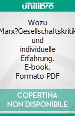 Wozu Marx?Gesellschaftskritik und individuelle Erfahrung. E-book. Formato PDF ebook
